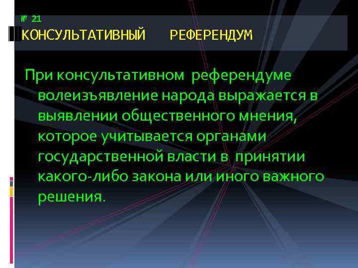 № 21 КОНСУЛЬТАТИВНЫЙ РЕФЕРЕНДУМ При консультативном референдуме волеизъявление народа выражается в выявлении общественного мнения,