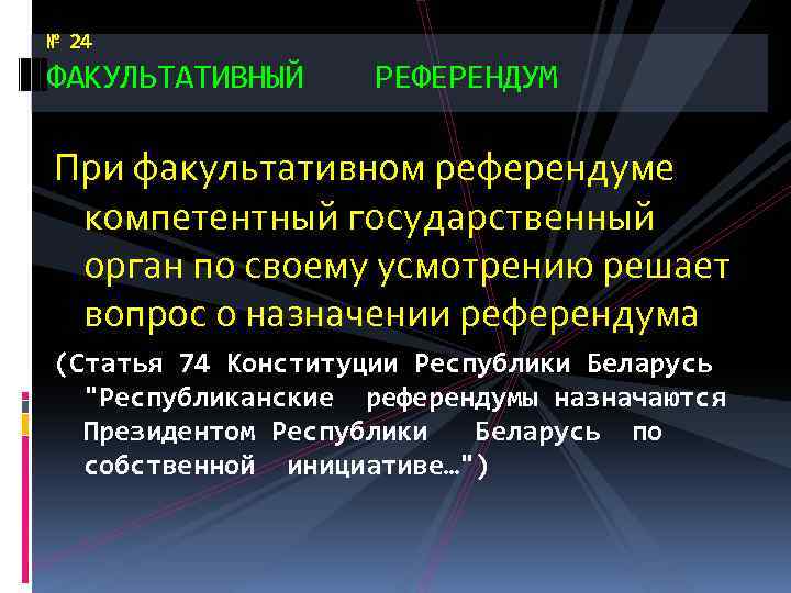 № 24 ФАКУЛЬТАТИВНЫЙ РЕФЕРЕНДУМ При факультативном референдуме компетентный государственный орган по своему усмотрению решает