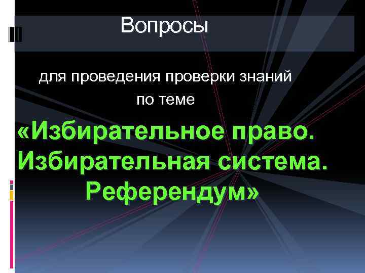 Вопросы для проведения проверки знаний по теме «Избирательное право. Избирательная система. Референдум» 