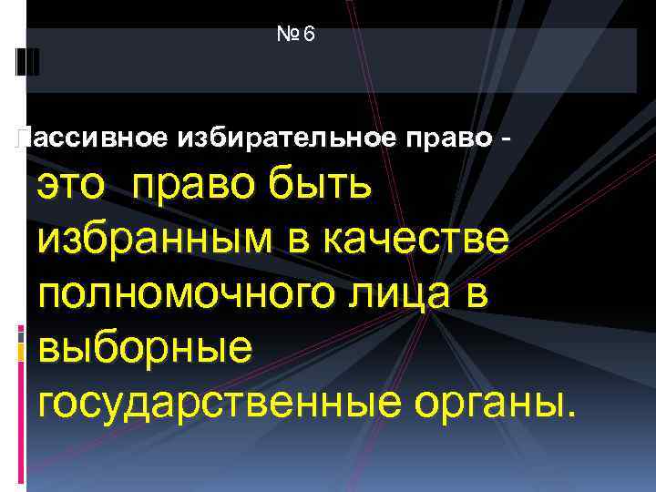 № 6 Пассивное избирательное право - это право быть избранным в качестве полномочного лица