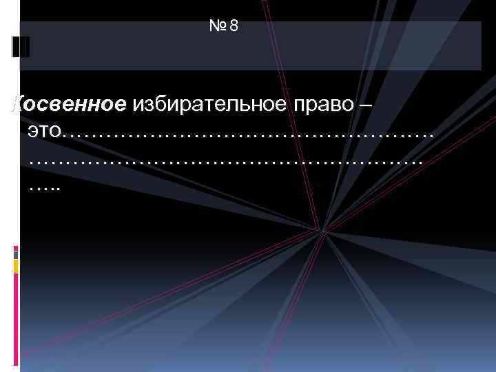 № 8 Косвенное избирательное право – это…………………………………………… …. . 