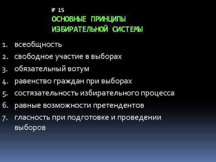 № 15 ОСНОВНЫЕ ПРИНЦИПЫ ИЗБИРАТЕЛЬНОЙ СИСТЕМЫ 1. 2. 3. 4. 5. 6. 7. всеобщность