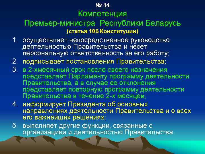 № 14 Компетенция Премьер-министра Республики Беларусь (статья 106 Конституции) 1. осуществляет непосредственное руководство деятельностью
