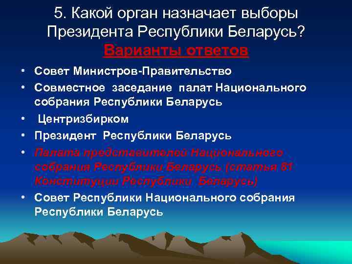 5. Какой орган назначает выборы Президента Республики Беларусь? Варианты ответов • Совет Министров-Правительство •