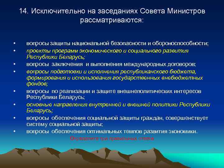 14. Исключительно на заседаниях Совета Министров рассматриваются: • • вопросы защиты национальной безопасности и