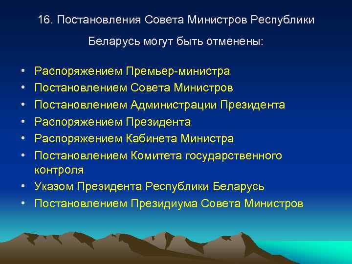 16. Постановления Совета Министров Республики Беларусь могут быть отменены: • • • Распоряжением Премьер-министра