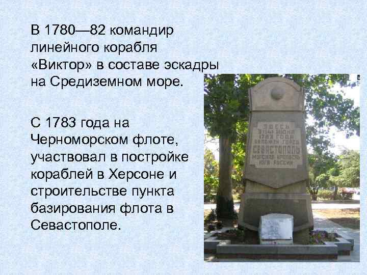 В 1780— 82 командир линейного корабля «Виктор» в составе эскадры на Средиземном море. С