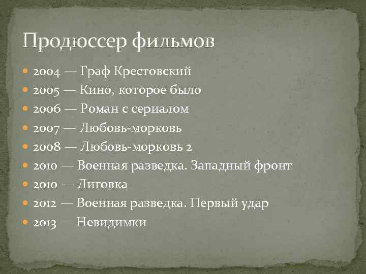 Продюссер фильмов 2004 — Граф Крестовский 2005 — Кино, которое было 2006 — Роман