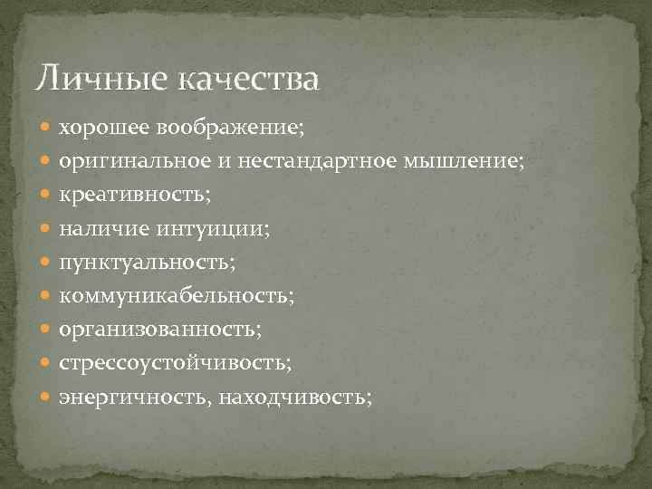 Личные качества хорошее воображение; оригинальное и нестандартное мышление; креативность; наличие интуиции; пунктуальность; коммуникабельность; организованность;