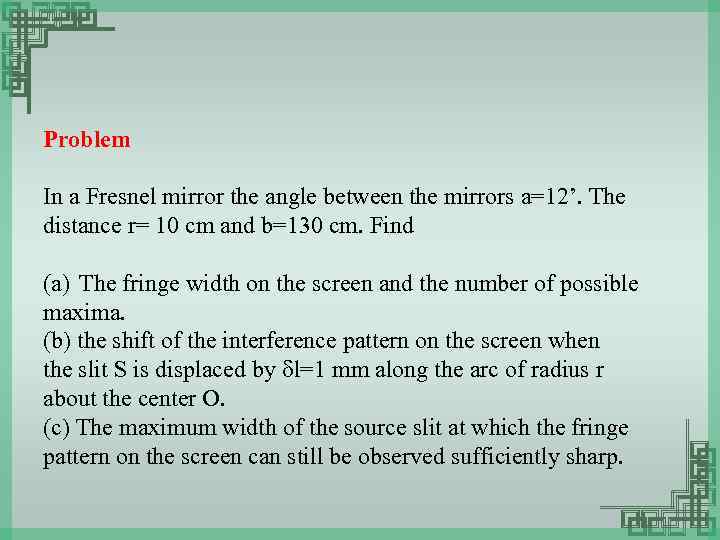 Problem In a Fresnel mirror the angle between the mirrors a=12’. The distance r=