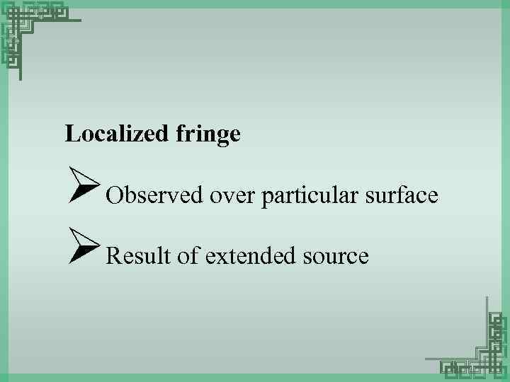 Localized fringe ØObserved over particular surface ØResult of extended source 