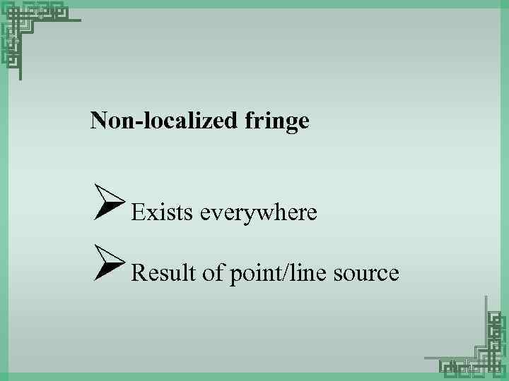 Non-localized fringe ØExists everywhere ØResult of point/line source 