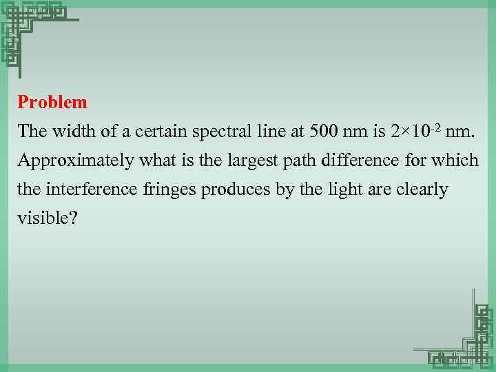 Problem The width of a certain spectral line at 500 nm is 2× 10