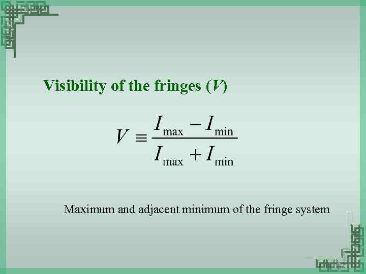 Visibility of the fringes (V) Maximum and adjacent minimum of the fringe system 