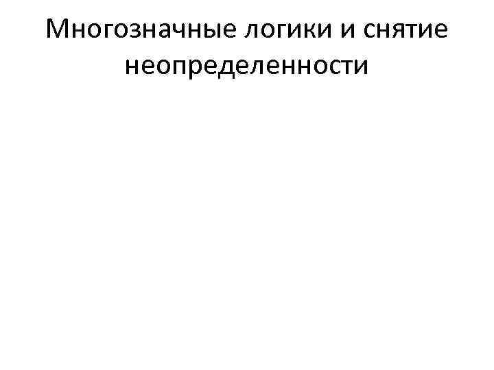 Многозначные логики и снятие неопределенности 