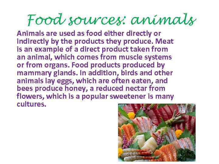 Food sources: animals Animals are used as food either directly or indirectly by the