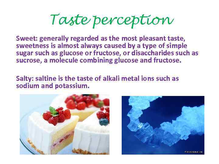 Taste perception Sweet: generally regarded as the most pleasant taste, sweetness is almost always