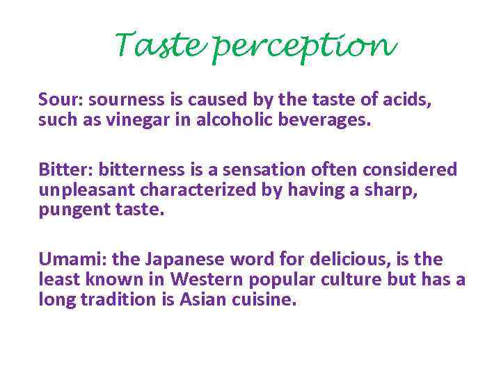 Taste perception Sour: sourness is caused by the taste of acids, such as vinegar