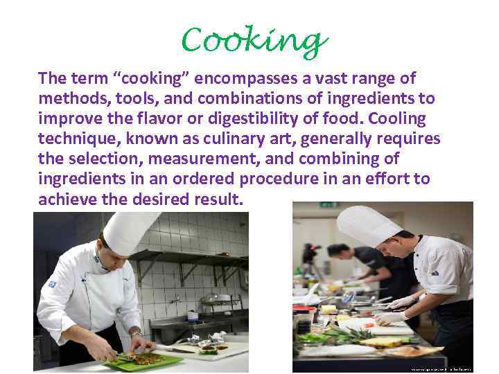 Cooking The term “cooking” encompasses a vast range of methods, tools, and combinations of