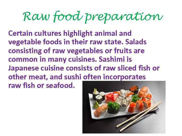 Raw food preparation Certain cultures highlight animal and vegetable foods in their raw state.