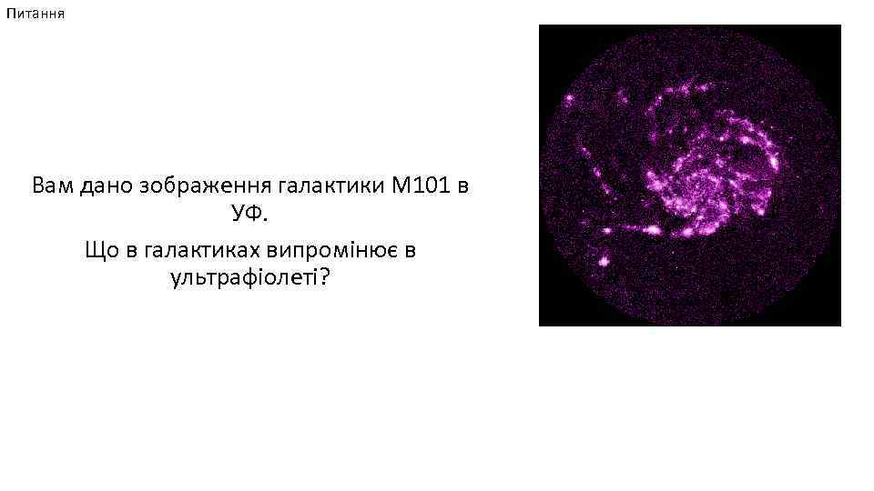 Питання Вам дано зображення галактики М 101 в УФ. Що в галактиках випромінює в