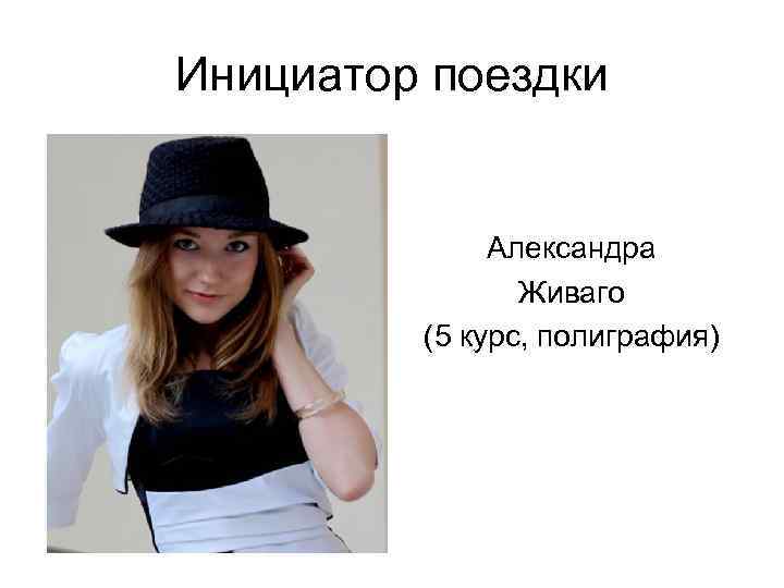 Инициатор поездки Александра Живаго (5 курс, полиграфия) 