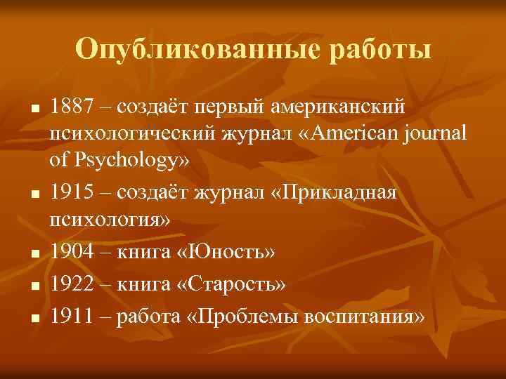 Опубликованные работы n n n 1887 – создаёт первый американский психологический журнал «American journal