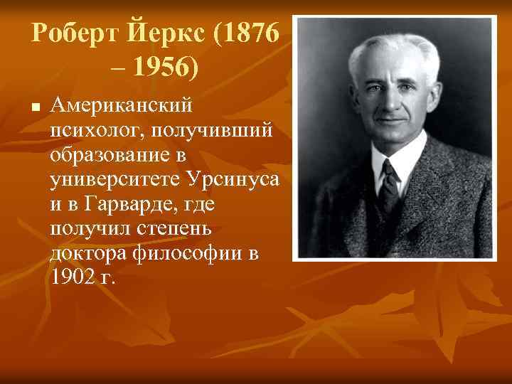 Роберт Йеркс (1876 – 1956) n Американский психолог, получивший образование в университете Урсинуса и