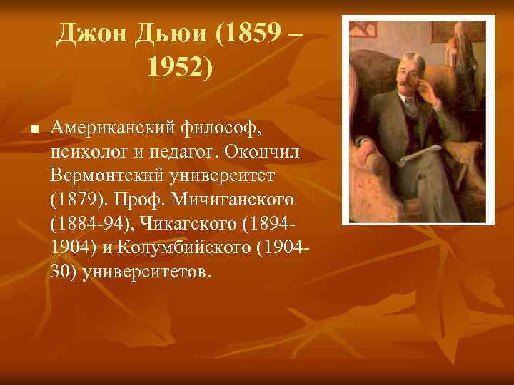 Джон Дьюи (1859 – 1952) n Американский философ, психолог и педагог. Окончил Вермонтский университет