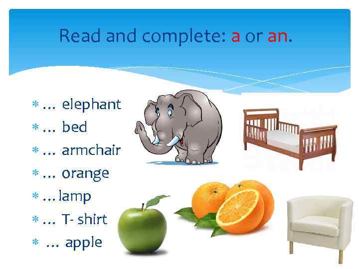 Read and complete: a or an. … elephant … bed … armchair … orange