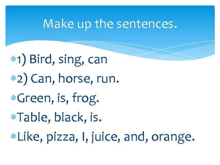 Make up the sentences. 1) Bird, sing, can 2) Can, horse, run. Green, is,