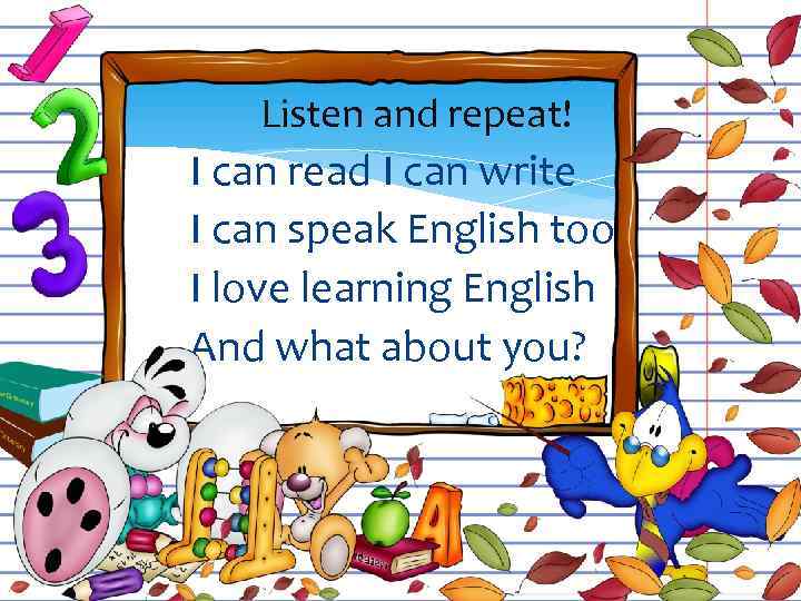 Listen and repeat! I can read I can write I can speak English too