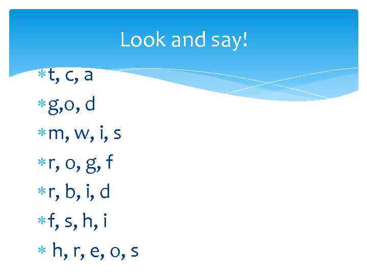 Look and say! t, c, a g, o, d m, w, i, s r,