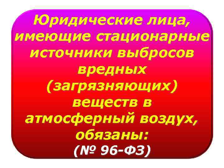 Юридические лица, имеющие стационарные источники выбросов вредных (загрязняющих) веществ в атмосферный воздух, обязаны: (№