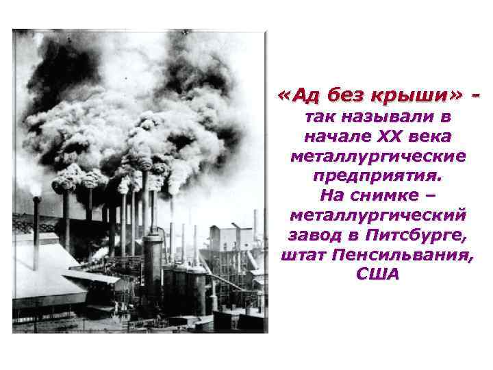  «Ад без крыши» так называли в начале ХХ века металлургические предприятия. На снимке