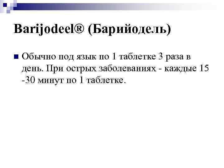 Barijodeel® (Барийодель) n Обычно под язык по 1 таблетке 3 раза в день. При