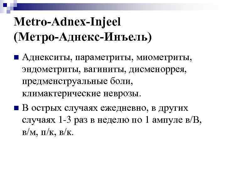Metro-Adnex-Injeel (Метро-Аднекс-Инъель) Аднекситы, параметриты, миометриты, эндометриты, вагиниты, дисменоррея, предменструальные боли, климактерические неврозы. n В
