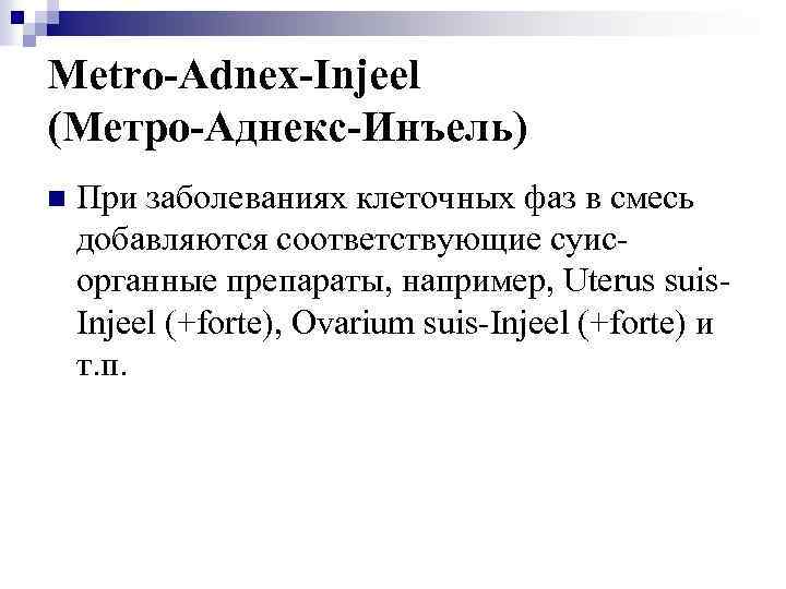 Metro-Adnex-Injeel (Метро-Аднекс-Инъель) n При заболеваниях клеточных фаз в смесь добавляются соответствующие суисорганные препараты, например,