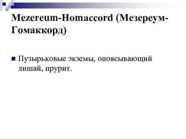 Mezereum-Homaccord (Мезереум. Гомаккорд) n Пузырьковые экземы, опоясывающий лишай, прурит. 