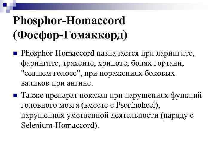 Phosphor-Homaccord (Фосфор-Гомаккорд) n n Phosphor-Homaccord назначается при ларингите, фарингите, трахеите, хрипоте, болях гортани, "севшем