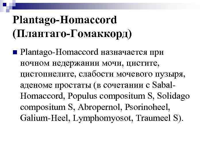 Plantago-Homaccord (Плантаго-Гомаккорд) n Plantago-Homaccord назначается при ночном недержании мочи, цистите, цистопиелите, слабости мочевого пузыря,