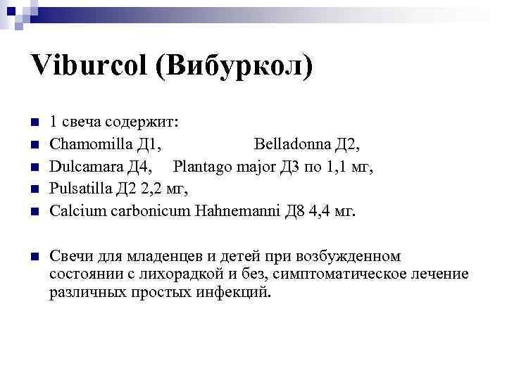Viburcol (Вибуркол) n n n 1 свеча содержит: Chamomilla Д 1, Belladonna Д 2,