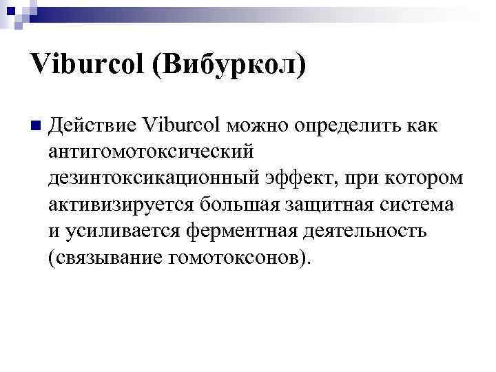 Viburcol (Вибуркол) n Действие Viburcol можно определить как антигомотоксический дезинтоксикационный эффект, при котором активизируется
