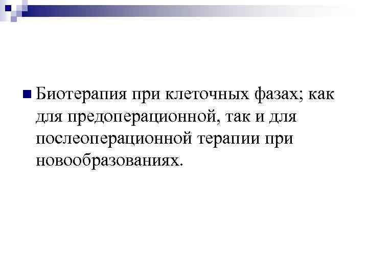 n Биотерапия при клеточных фазах; как для предоперационной, так и для послеоперационной терапии при