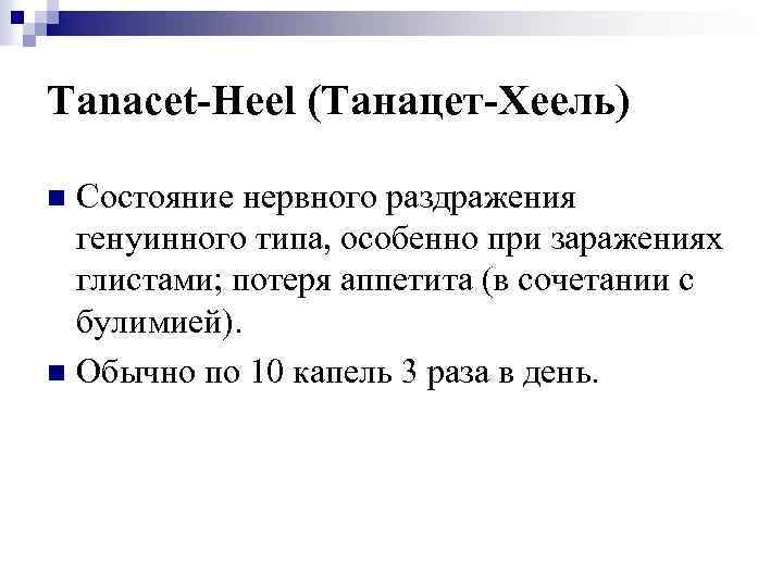 Tanacet-Heel (Танацет-Хеель) Состояние нервного раздражения генуинного типа, особенно при заражениях глистами; потеря аппетита (в