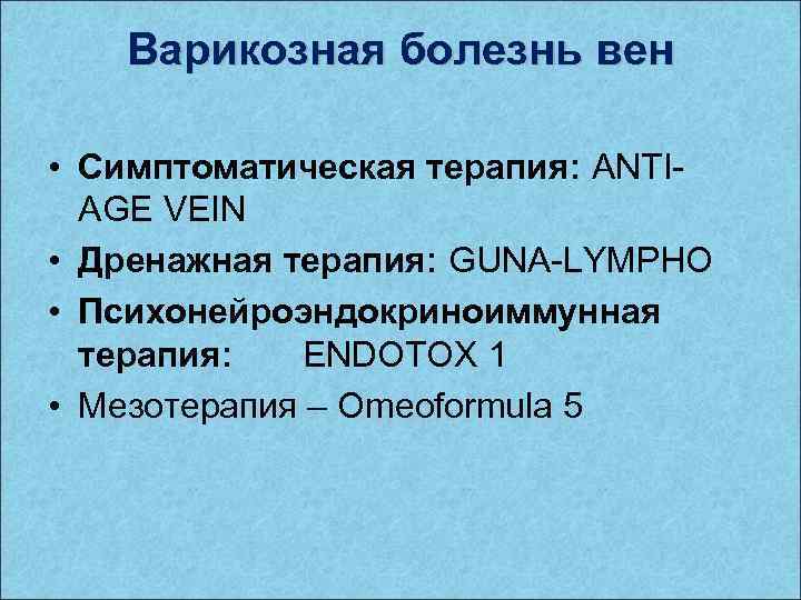 Варикозная болезнь вен • Симптоматическая терапия: ANTIAGE VEIN • Дренажная терапия: GUNA-LYMPHO • Психонейроэндокриноиммунная