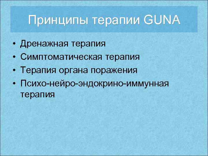 Принципы терапии GUNA • • Дренажная терапия Симптоматическая терапия Терапия органа поражения Психо-нейро-эндокрино-иммунная терапия