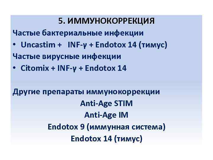 5. ИММУНОКОРРЕКЦИЯ Частые бактериальные инфекции • Uncastim + INF-γ + Endotox 14 (тимус) Частые