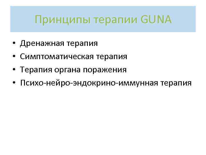 Принципы терапии GUNA • • Дренажная терапия Симптоматическая терапия Терапия органа поражения Психо-нейро-эндокрино-иммунная терапия
