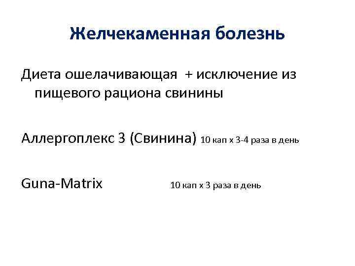 Желчекаменная болезнь Диета ошелачивающая + исключение из пищевого рациона свинины Аллергоплекс 3 (Свинина) 10